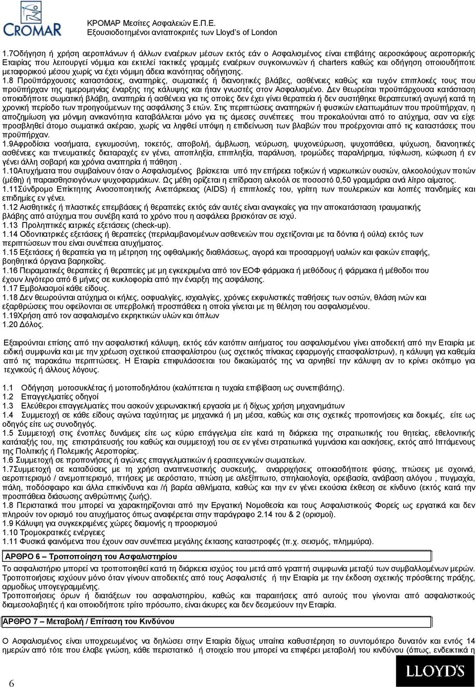 8 Προϋπάρχουσες καταστάσεις, αναπηρίες, σωματικές ή διανοητικές βλάβες, ασθένειες καθώς και τυχόν επιπλοκές τους που προϋπήρχαν της ημερομηνίας έναρξης της κάλυψης και ήταν γνωστές στον Ασφαλισμένο.