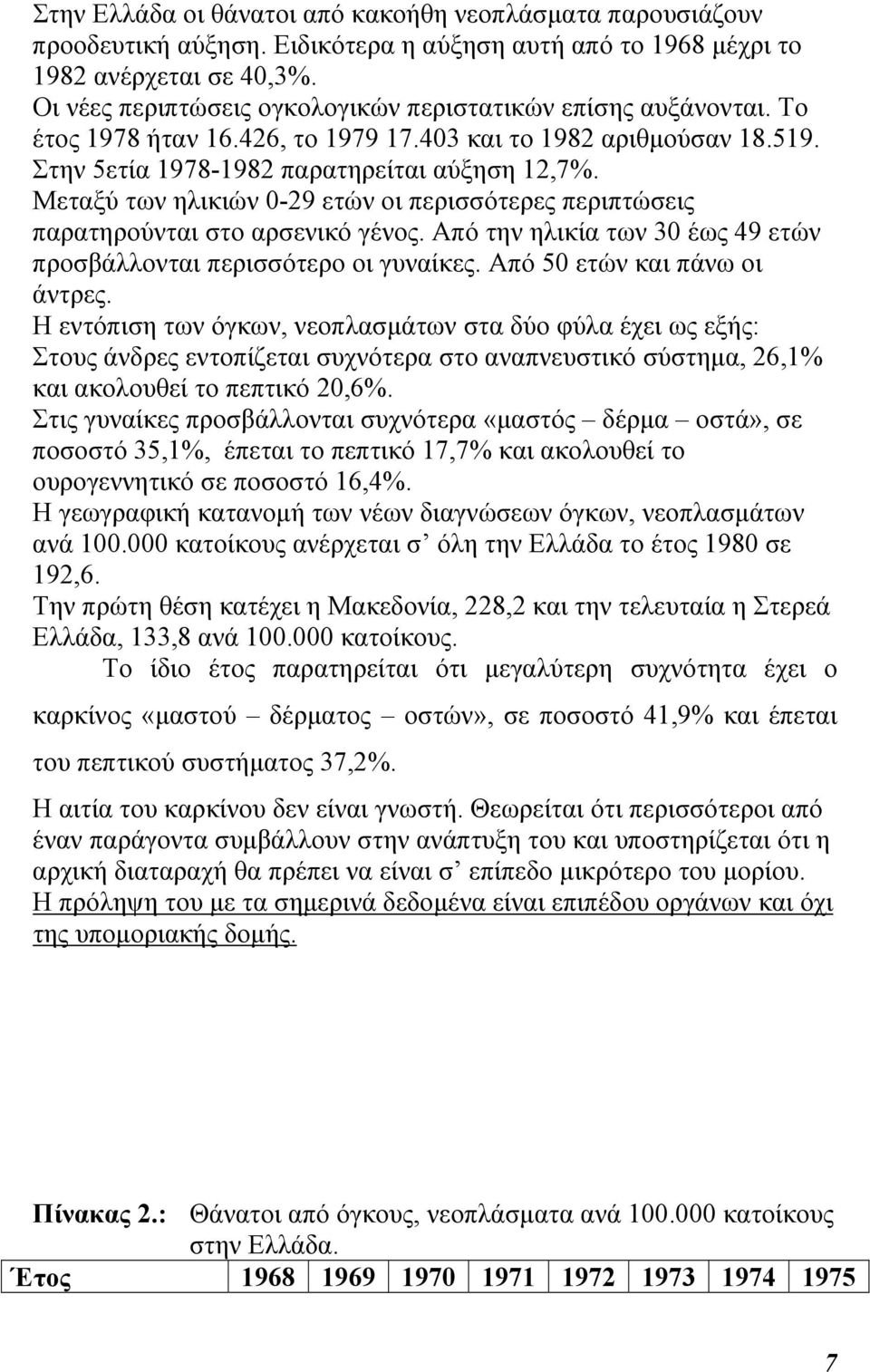 Μεταξύ των ηλικιών 0-29 ετών οι περισσότερες περιπτώσεις παρατηρούνται στο αρσενικό γένος. Από την ηλικία των 30 έως 49 ετών προσβάλλονται περισσότερο οι γυναίκες. Από 50 ετών και πάνω οι άντρες.