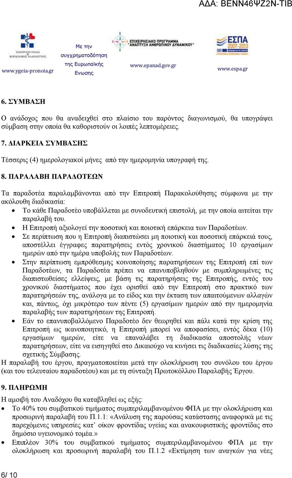 ΠΑΡΑΛΑΒΗ ΠΑΡΑΔΟΤΕΩΝ Τα παραδοτέα παραλαμβάνονται από την Επιτροπή Παρακολούθησης σύμφωνα με την ακόλουθη διαδικασία: Το κάθε Παραδοτέο υποβάλλεται με συνοδευτική επιστολή, με την οποία αιτείται την