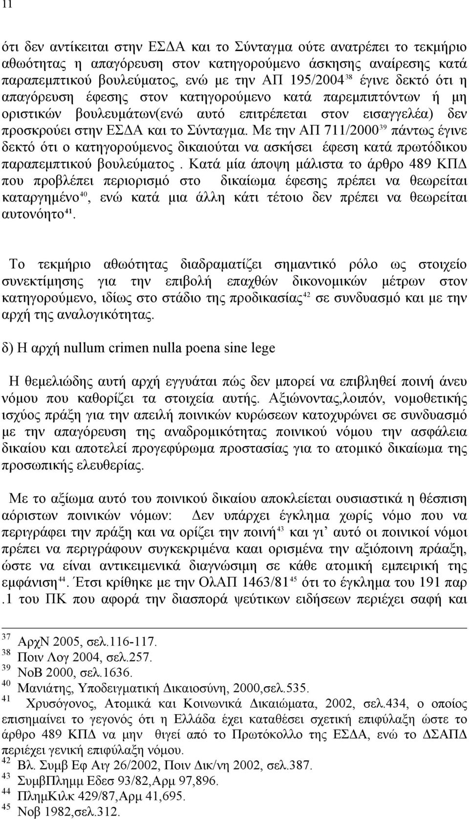 Με την ΑΠ 711/2000 39 πάντως έγινε δεκτό ότι ο κατηγορούμενος δικαιούται να ασκήσει έφεση κατά πρωτόδικου παραπεμπτικού βουλεύματος.