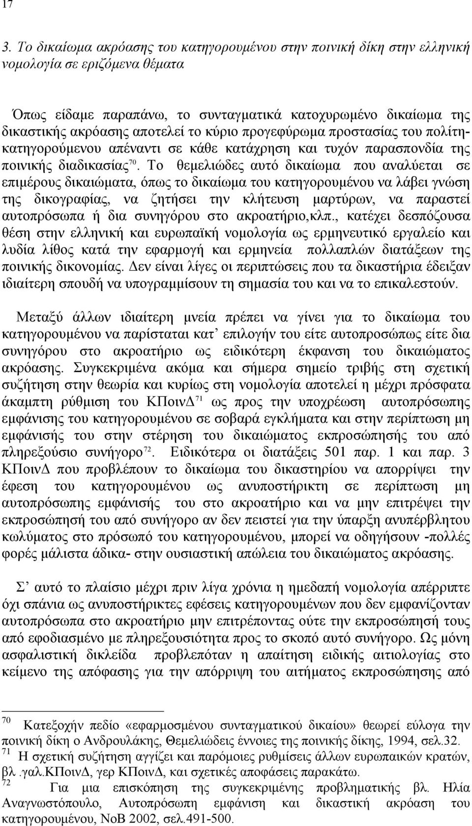 Το θεμελιώδες αυτό δικαίωμα που αναλύεται σε επιμέρους δικαιώματα, όπως το δικαίωμα του κατηγορουμένου να λάβει γνώση της δικογραφίας, να ζητήσει την κλήτευση μαρτύρων, να παραστεί αυτοπρόσωπα ή δια