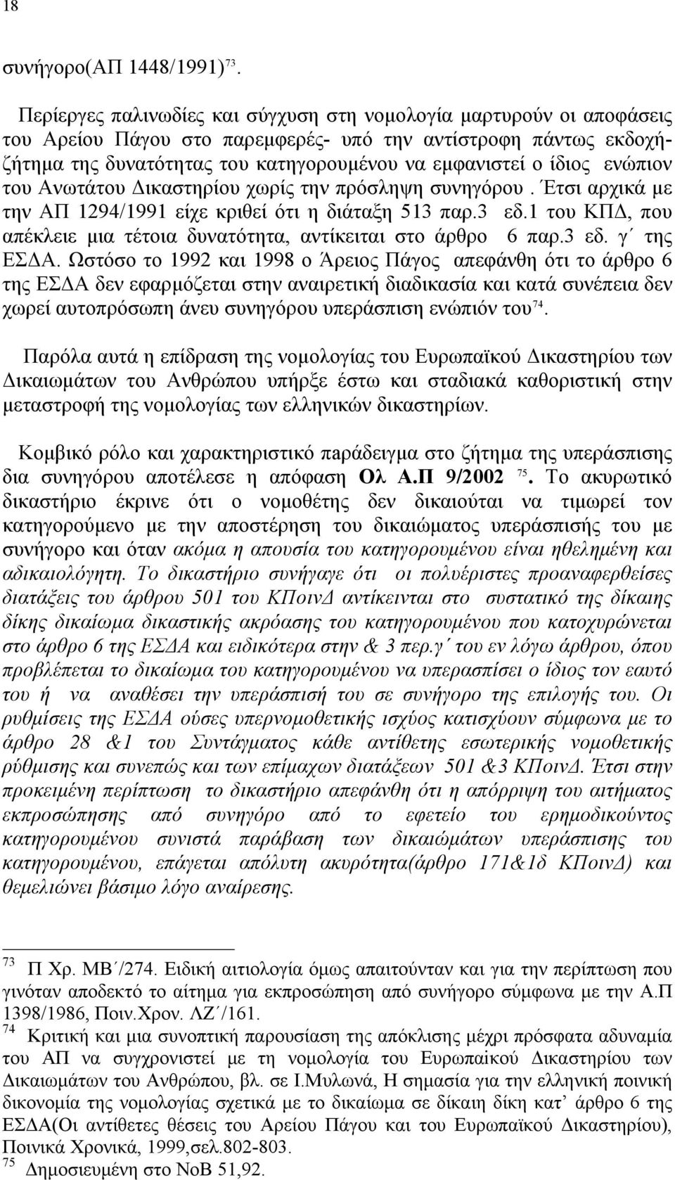 ενώπιον του Ανωτάτου Δικαστηρίου χωρίς την πρόσληψη συνηγόρου. Έτσι αρχικά με την ΑΠ 1294/1991 είχε κριθεί ότι η διάταξη 513 παρ.3 εδ.