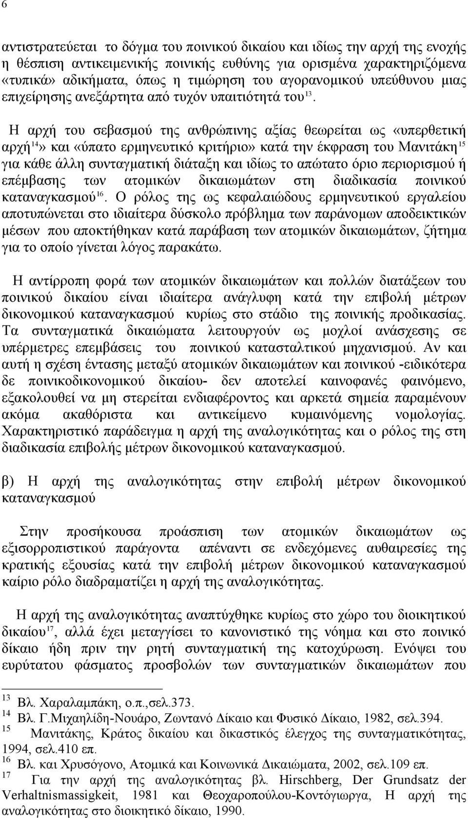 Η αρχή του σεβασμού της ανθρώπινης αξίας θεωρείται ως «υπερθετική αρχή 14» και «ύπατο ερμηνευτικό κριτήριο» κατά την έκφραση του Μανιτάκη 15 για κάθε άλλη συνταγματική διάταξη και ιδίως το απώτατο