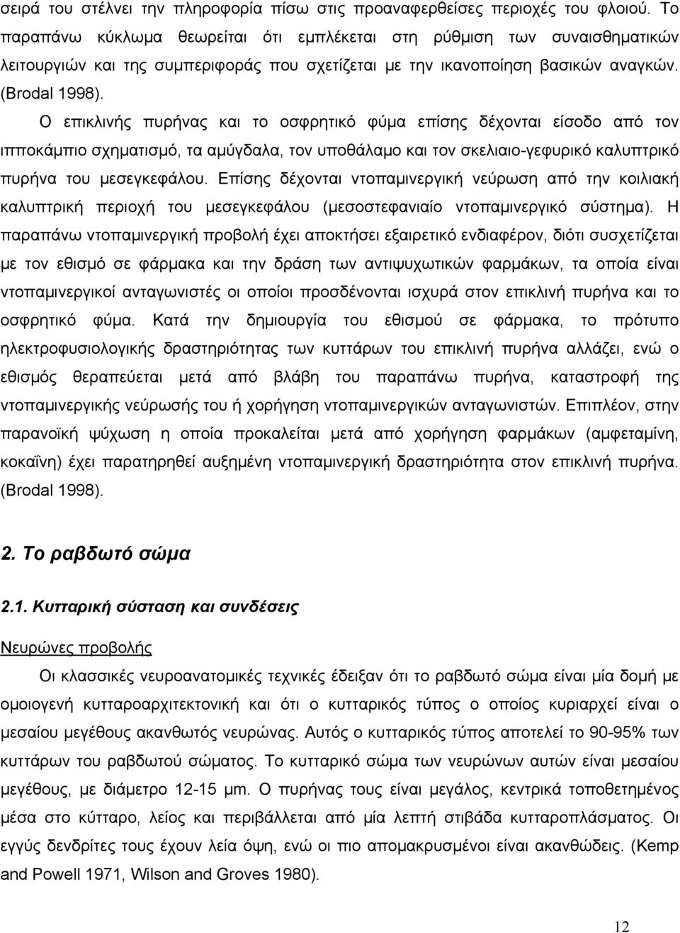 Ο επικλινής πυρήνας και το οσφρητικό φύμα επίσης δέχονται είσοδο από τον ιπποκάμπιο σχηματισμό, τα αμύγδαλα, τον υποθάλαμο και τον σκελιαιο-γεφυρικό καλυπτρικό πυρήνα του μεσεγκεφάλου.