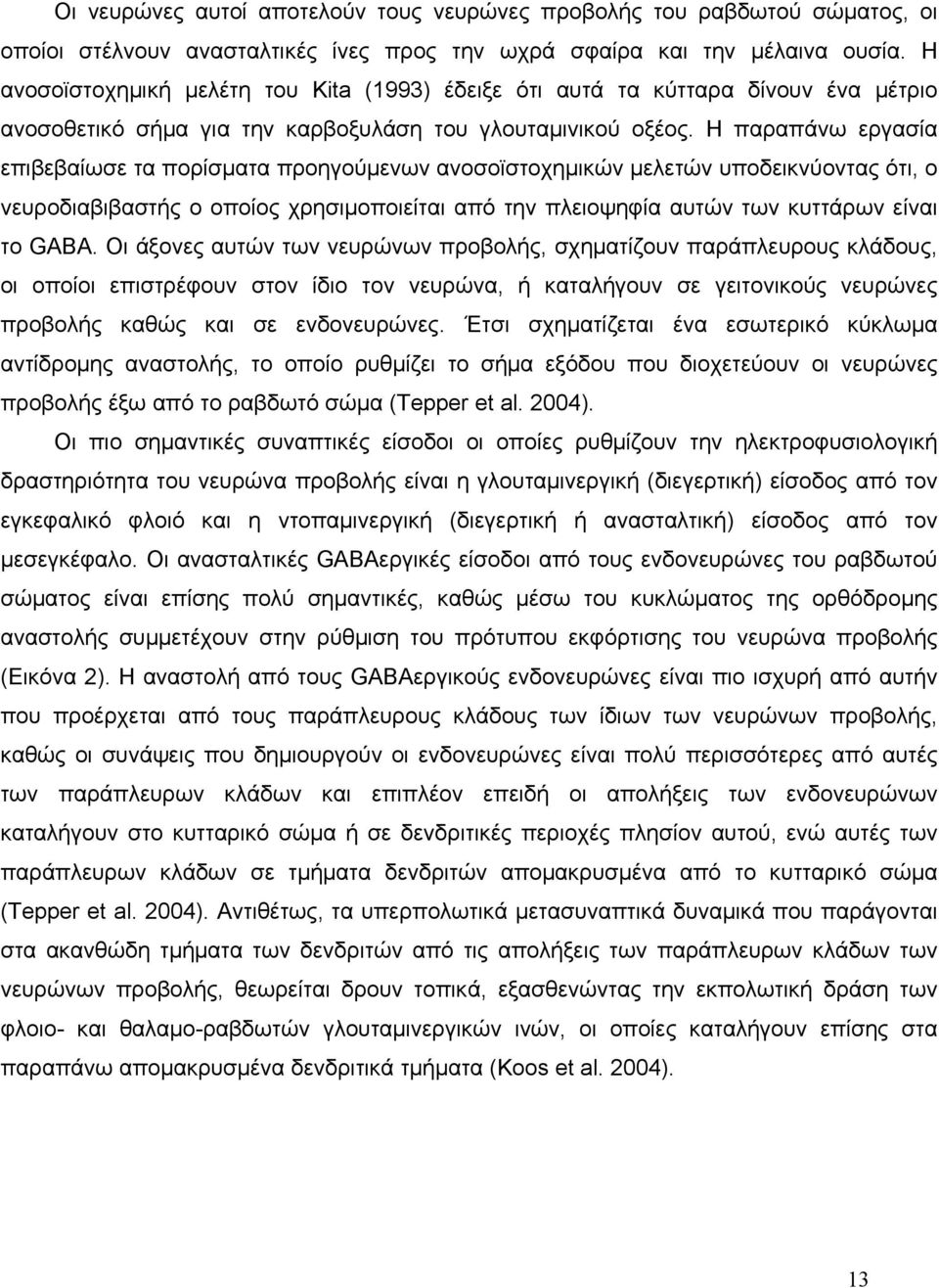 Η παραπάνω εργασία επιβεβαίωσε τα πορίσματα προηγούμενων ανοσοϊστοχημικών μελετών υποδεικνύοντας ότι, ο νευροδιαβιβαστής ο οποίος χρησιμοποιείται από την πλειοψηφία αυτών των κυττάρων είναι το GABA.