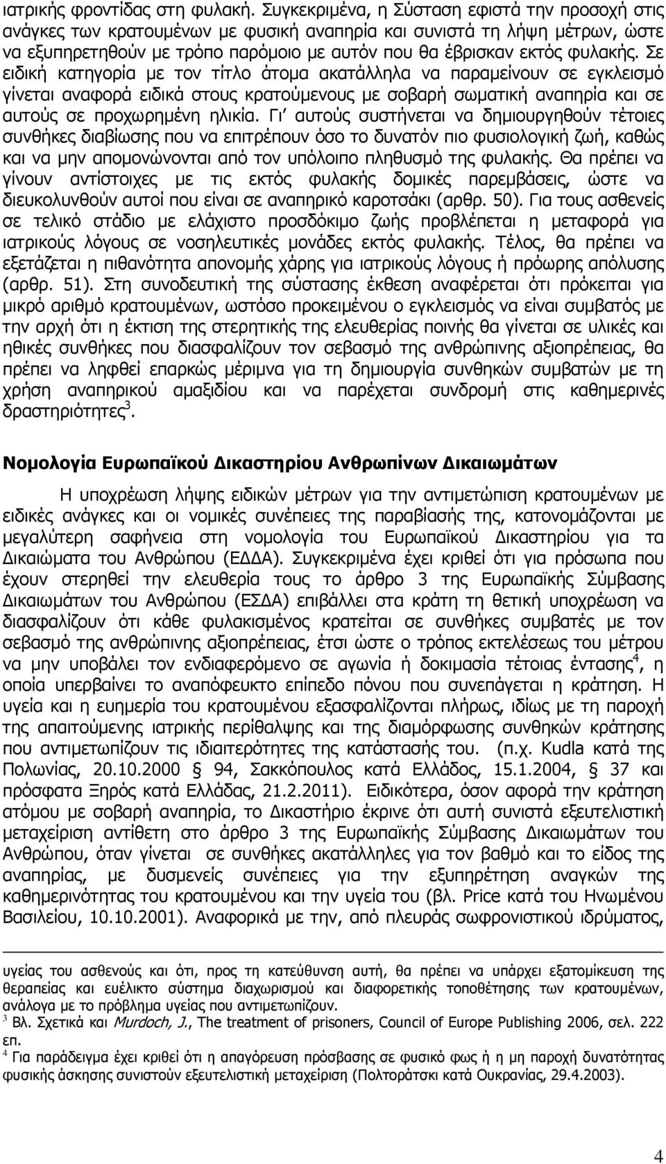 Σε ειδική κατηγορία µε τον τίτλο άτοµα ακατάλληλα να παραµείνουν σε εγκλεισµό γίνεται αναφορά ειδικά στους κρατούµενους µε σοβαρή σωµατική αναπηρία και σε αυτούς σε προχωρηµένη ηλικία.