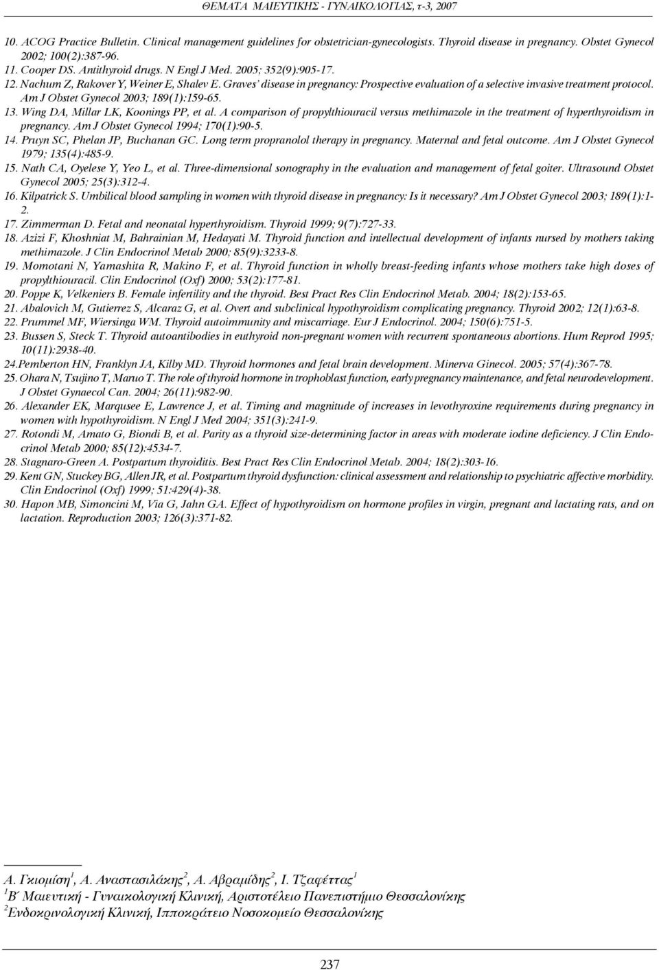 Am J Obstet Gynecol 2003; 189(1):159-65. 13. Wing DA, Millar LK, Koonings PP, et al. A comparison of propylthiouracil versus methimazole in the treatment of hyperthyroidism in pregnancy.