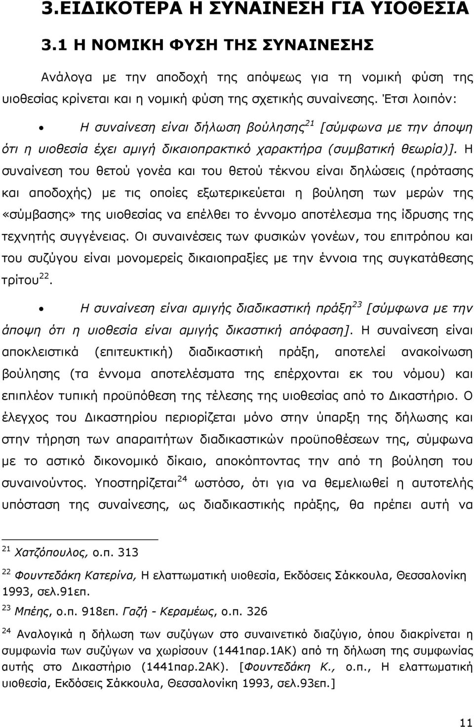 Η συναίνεση του θετού γονέα και του θετού τέκνου είναι δηλώσεις (πρότασης και αποδοχής) µε τις οποίες εξωτερικεύεται η βούληση των µερών της «σύµβασης» της υιοθεσίας να επέλθει το έννοµο αποτέλεσµα