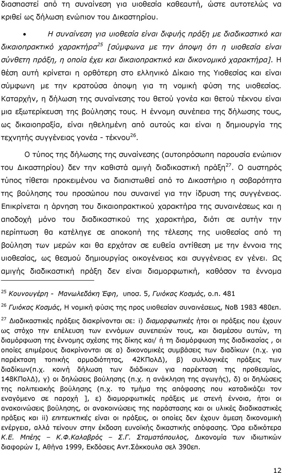 χαρακτήρα]. Η θέση αυτή κρίνεται η ορθότερη στο ελληνικό ίκαιο της Υιοθεσίας και είναι σύµφωνη µε την κρατούσα άποψη για τη νοµική φύση της υιοθεσίας.