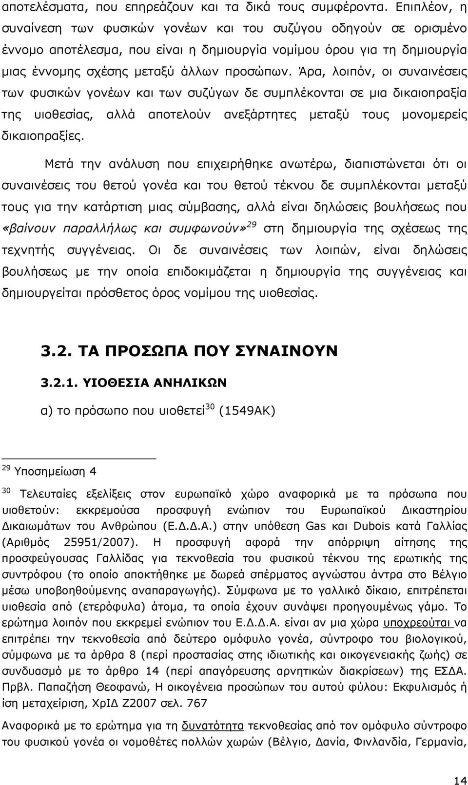 Άρα, λοιπόν, οι συναινέσεις των φυσικών γονέων και των συζύγων δε συµπλέκονται σε µια δικαιοπραξία της υιοθεσίας, αλλά αποτελούν ανεξάρτητες µεταξύ τους µονοµερείς δικαιοπραξίες.