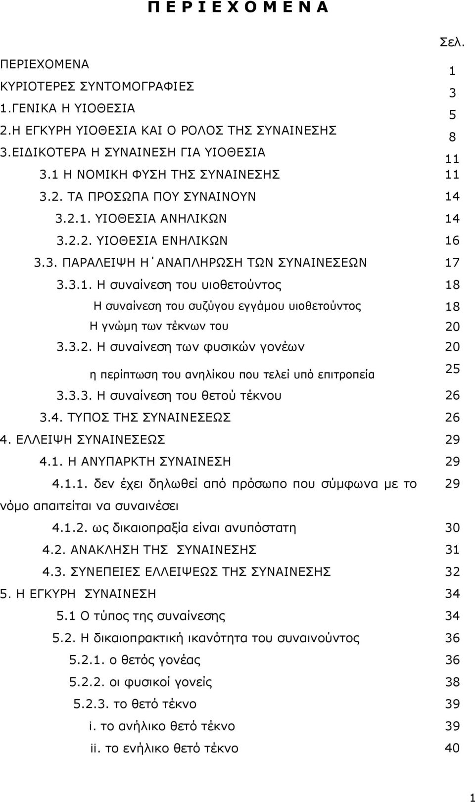 3.2. Η συναίνεση των φυσικών γονέων 20 η περίπτωση του ανηλίκου που τελεί υπό επιτροπεία 25 3.3.3. Η συναίνεση του θετού τέκνου 26 3.4. ΤΥΠΟΣ ΤΗΣ ΣΥΝΑΙΝΕΣΕΩΣ 26 4. ΕΛΛΕΙΨΗ ΣΥΝΑΙΝΕΣΕΩΣ 29 4.1.