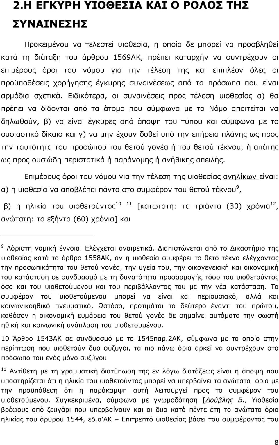 Ειδικότερα, οι συναινέσεις προς τέλεση υιοθεσίας α) θα πρέπει να δίδονται από τα άτοµα που σύµφωνα µε το Νόµο απαιτείται να δηλωθούν, β) να είναι έγκυρες από άποψη του τύπου και σύµφωνα µε το