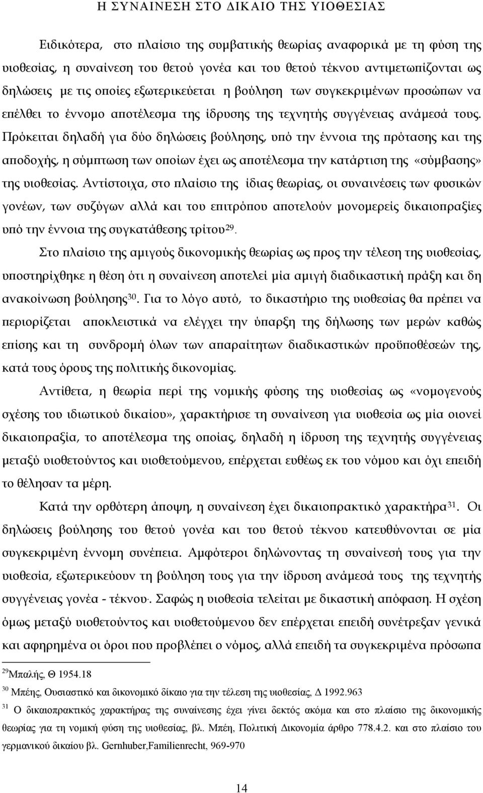 Πρόκειται δηλαδή για δύο δηλώσεις βούλησης, υπό την έννοια της πρότασης και της αποδοχής, η σύμπτωση των οποίων έχει ως αποτέλεσμα την κατάρτιση της «σύμβασης» της υιοθεσίας.