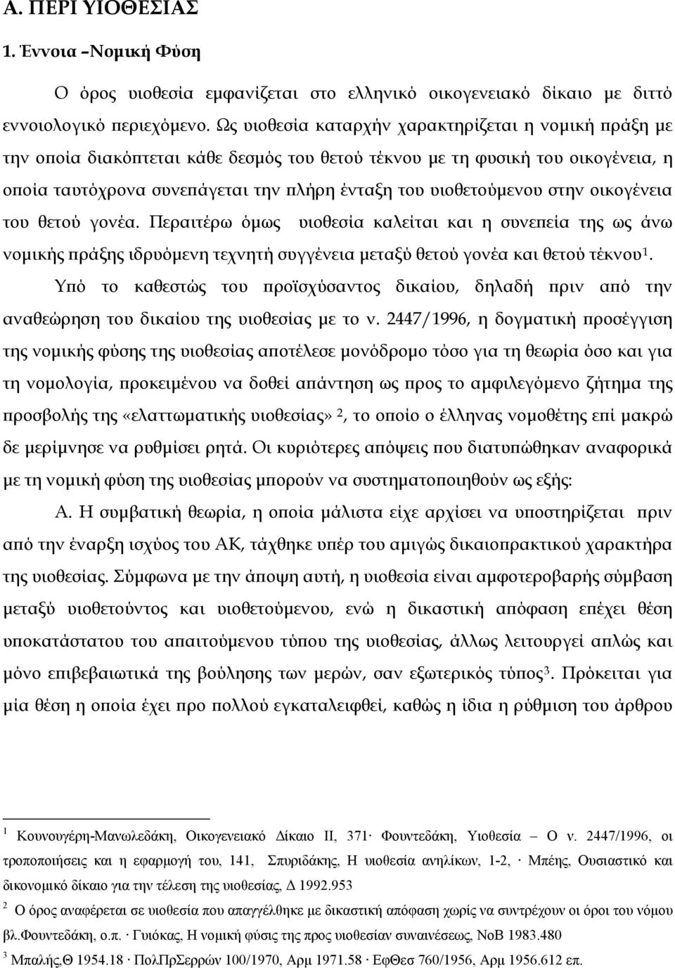 στην οικογένεια του θετού γονέα. Περαιτέρω όμως υιοθεσία καλείται και η συνεπεία της ως άνω νομικής πράξης ιδρυόμενη τεχνητή συγγένεια μεταξύ θετού γονέα και θετού τέκνου 1.