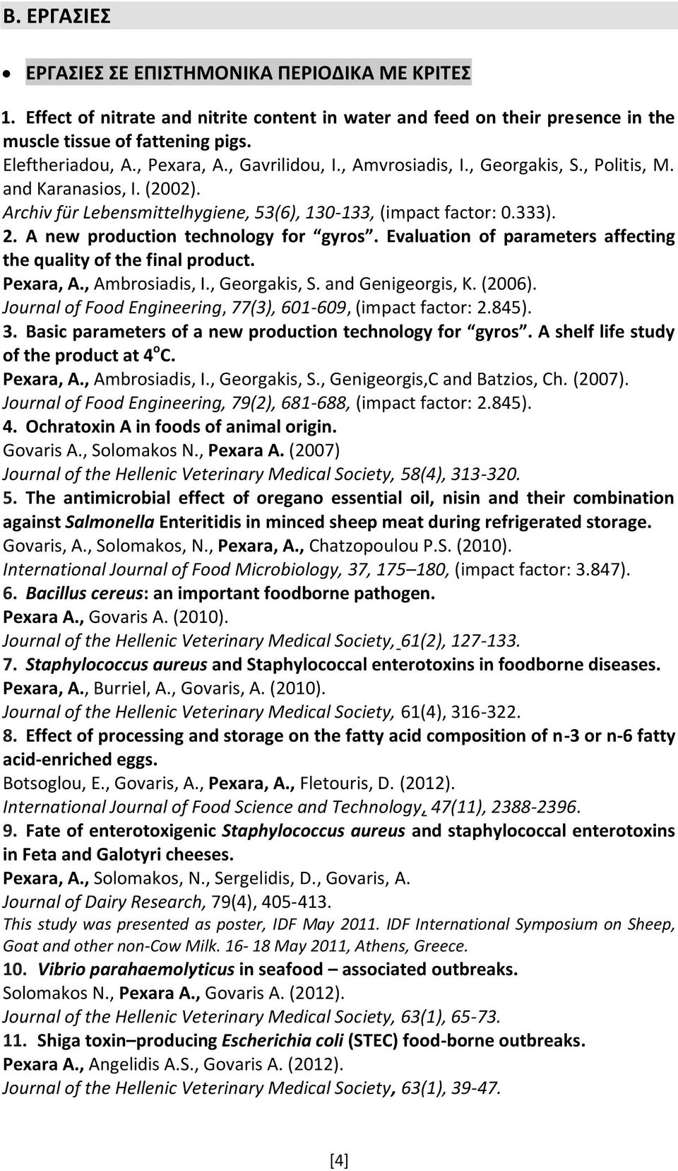 A new production technology for gyros. Evaluation of parameters affecting the quality of the final product. Pexara, A., Ambrosiadis, I., Georgakis, S. and Genigeorgis, K. (2006).