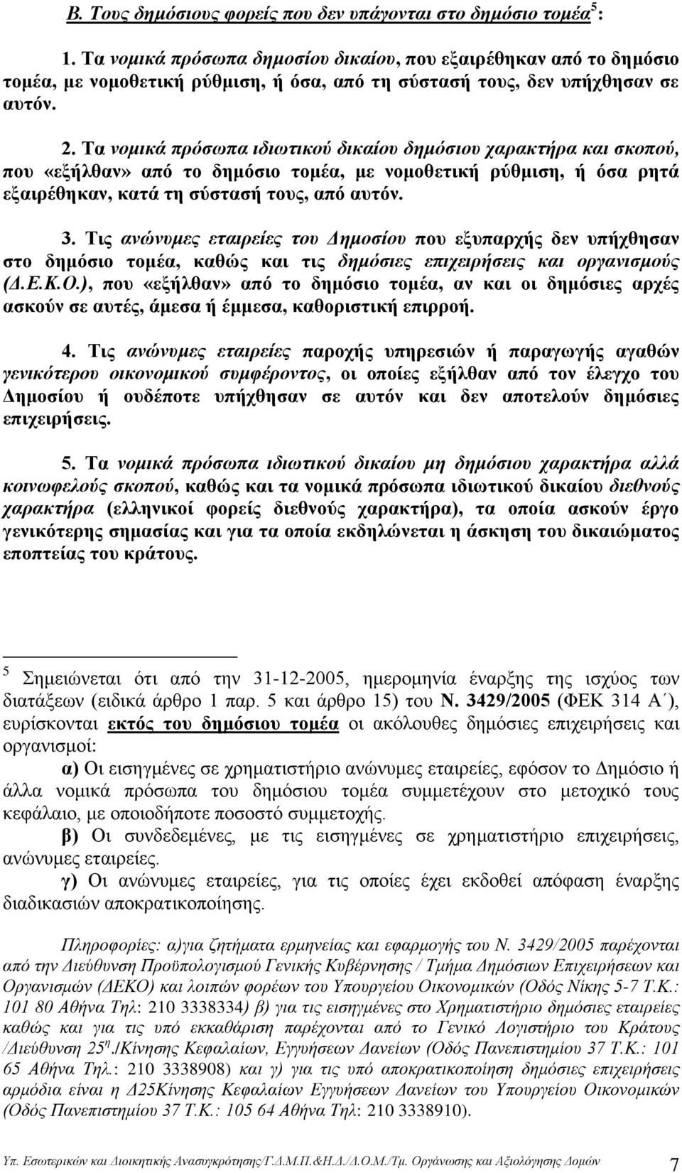 Σα λνκηθά πξόζωπα ηδηωηηθνύ δηθαίνπ δεκόζηνπ ραξαθηήξα θαη ζθνπνύ, πνπ «εμήιζαλ» απφ ην δεκφζην ηνκέα, κε λνκνζεηηθή ξχζκηζε, ή φζα ξεηά εμαηξέζεθαλ, θαηά ηε ζχζηαζή ηνπο, απφ απηφλ. 3.