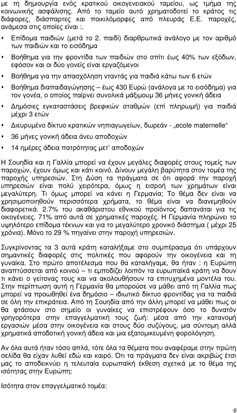 παιδί) διαρθρωτικά ανάλογο με τον αριθμό των παιδιών και το εισόδημα Βοήθημα για την φροντίδα των παιδιών στο σπίτι έως 40% των εξόδων, εφόσον και οι δύο γονείς είναι εργαζόμενοι Βοήθημα για την