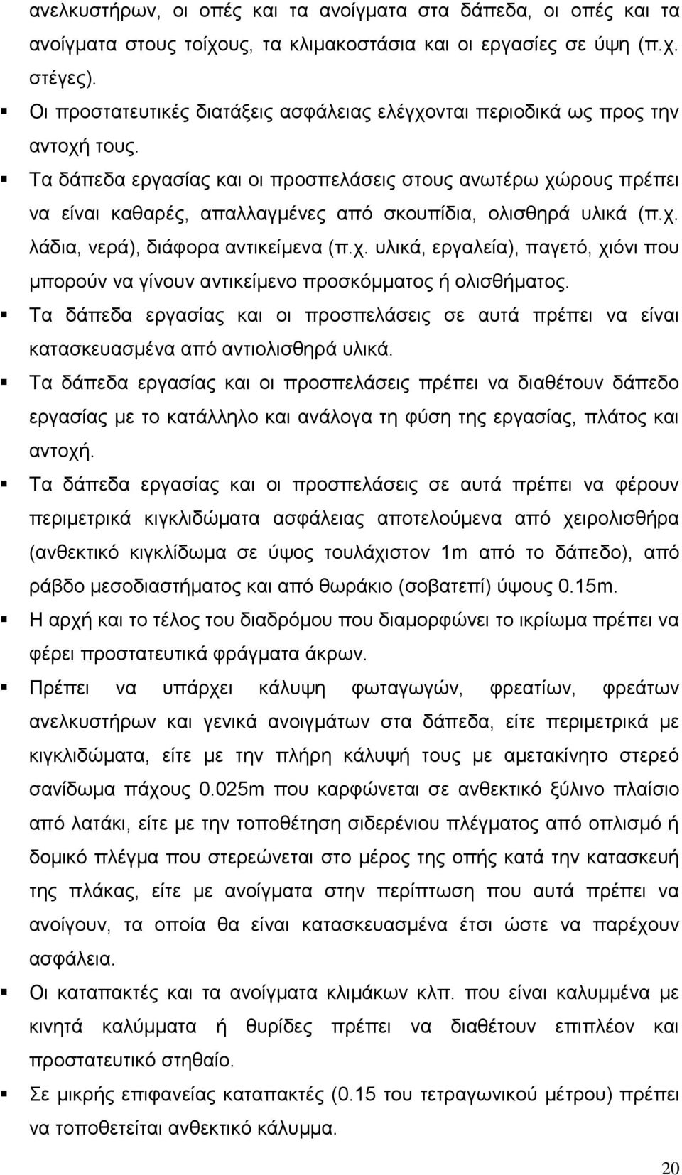 Τα δάπεδα εργασίας και οι προσπελάσεις στους ανωτέρω χώρους πρέπει να είναι καθαρές, απαλλαγμένες από σκουπίδια, ολισθηρά υλικά (π.χ. λάδια, νερά), διάφορα αντικείμενα (π.χ. υλικά, εργαλεία), παγετό, χιόνι που μπορούν να γίνουν αντικείμενο προσκόμματος ή ολισθήματος.