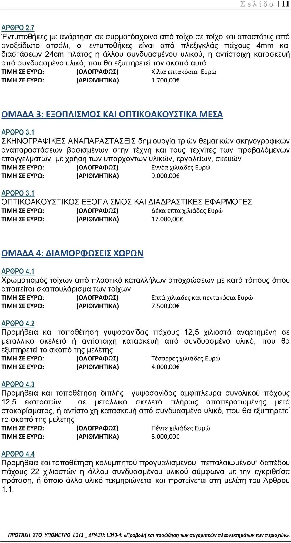 υλικού, η αντίστοιχη κατασκευή από συνδυασμένο υλικό, που θα εξυπηρετεί τον σκοπό αυτό ΤΙΜΗ ΣΕ ΕΥΡΩ: (ΟΛΟΓΡΑΦΩΣ) Χίλια επτακόσια Ευρώ ΤΙΜΗ ΣΕ ΕΥΡΩ: (ΑΡΙΘΜΗΤΙΚΑ) 1.