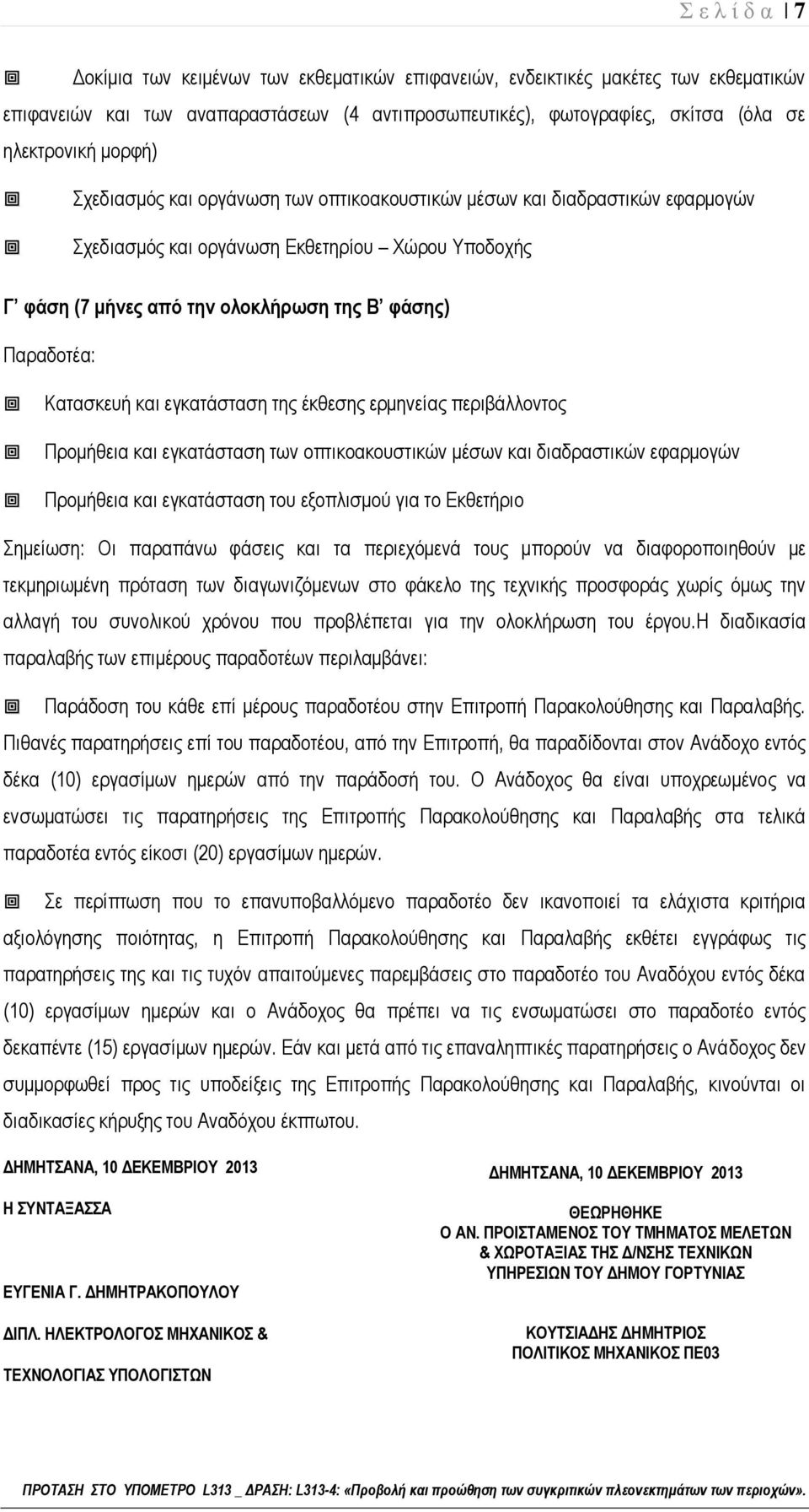 Κατασκευή και εγκατάσταση της έκθεσης ερμηνείας περιβάλλοντος Προμήθεια και εγκατάσταση των οπτικοακουστικών μέσων και διαδραστικών εφαρμογών Προμήθεια και εγκατάσταση του εξοπλισμού για το Εκθετήριο