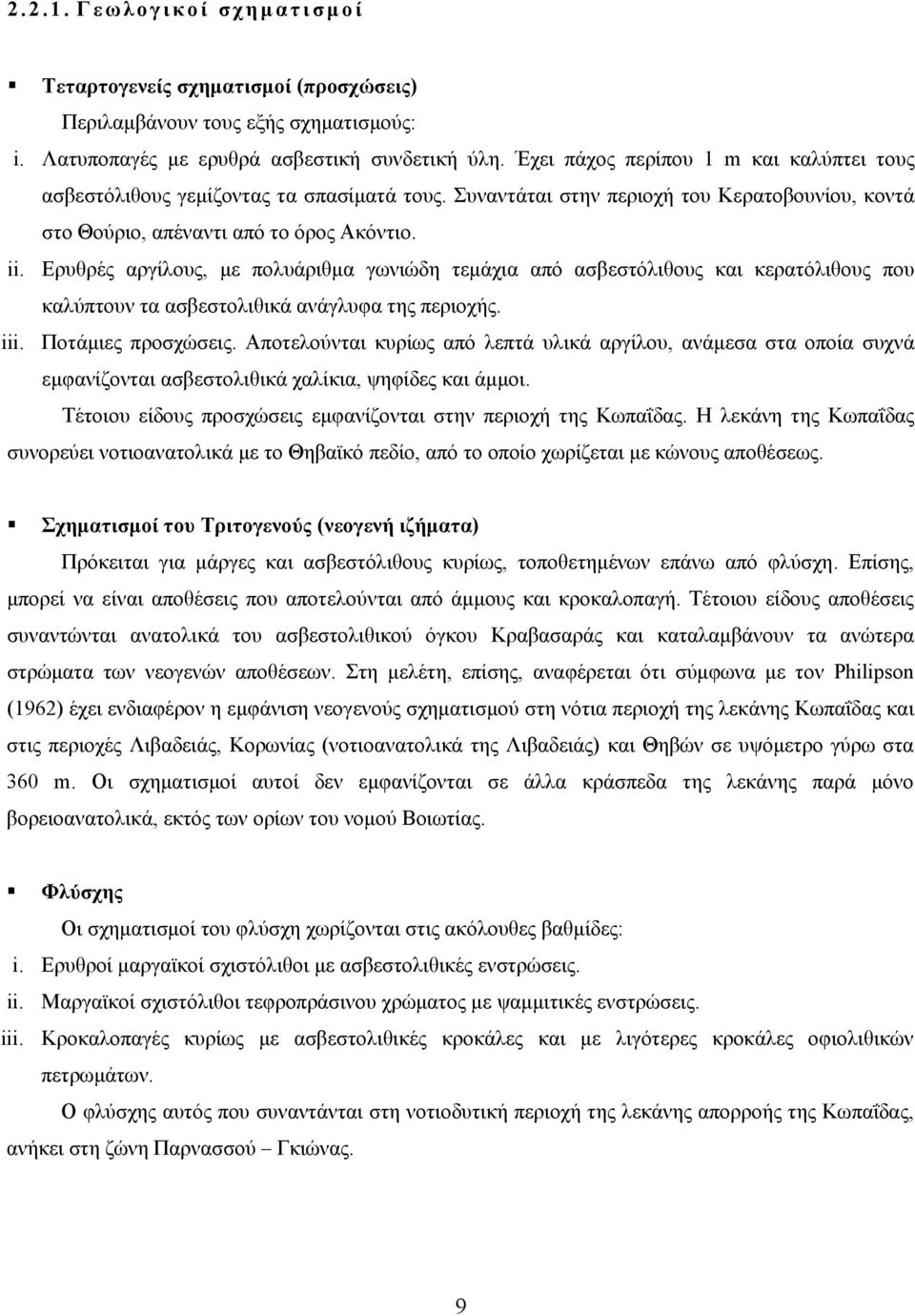 Ερυθρές αργίλους, με πολυάριθμα γωνιώδη τεμάχια από ασβεστόλιθους και κερατόλιθους που καλύπτουν τα ασβεστολιθικά ανάγλυφα της περιοχής. iii. Ποτάμιες προσχώσεις.