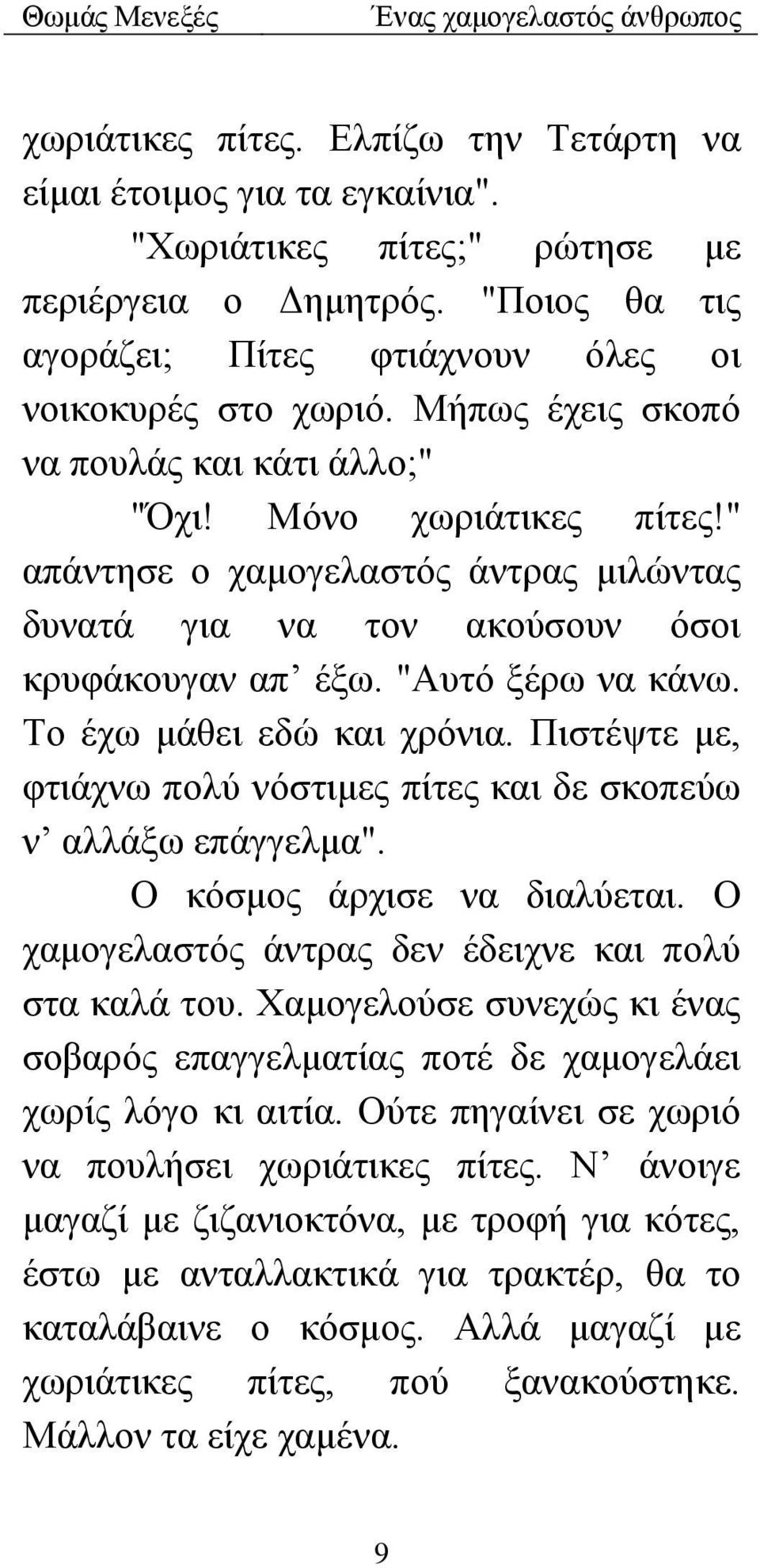 Το έχω μάθει εδώ και χρόνια. Πιστέψτε με, φτιάχνω πολύ νόστιμες πίτες και δε σκοπεύω ν αλλάξω επάγγελμα". Ο κόσμος άρχισε να διαλύεται. Ο χαμογελαστός άντρας δεν έδειχνε και πολύ στα καλά του.