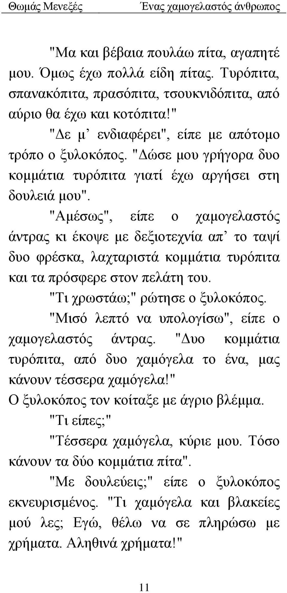 "Αμέσως", είπε ο χαμογελαστός άντρας κι έκοψε με δεξιοτεχνία απ το ταψί δυο φρέσκα, λαχταριστά κομμάτια τυρόπιτα και τα πρόσφερε στον πελάτη του. "Τι χρωστάω;" ρώτησε ο ξυλοκόπος.