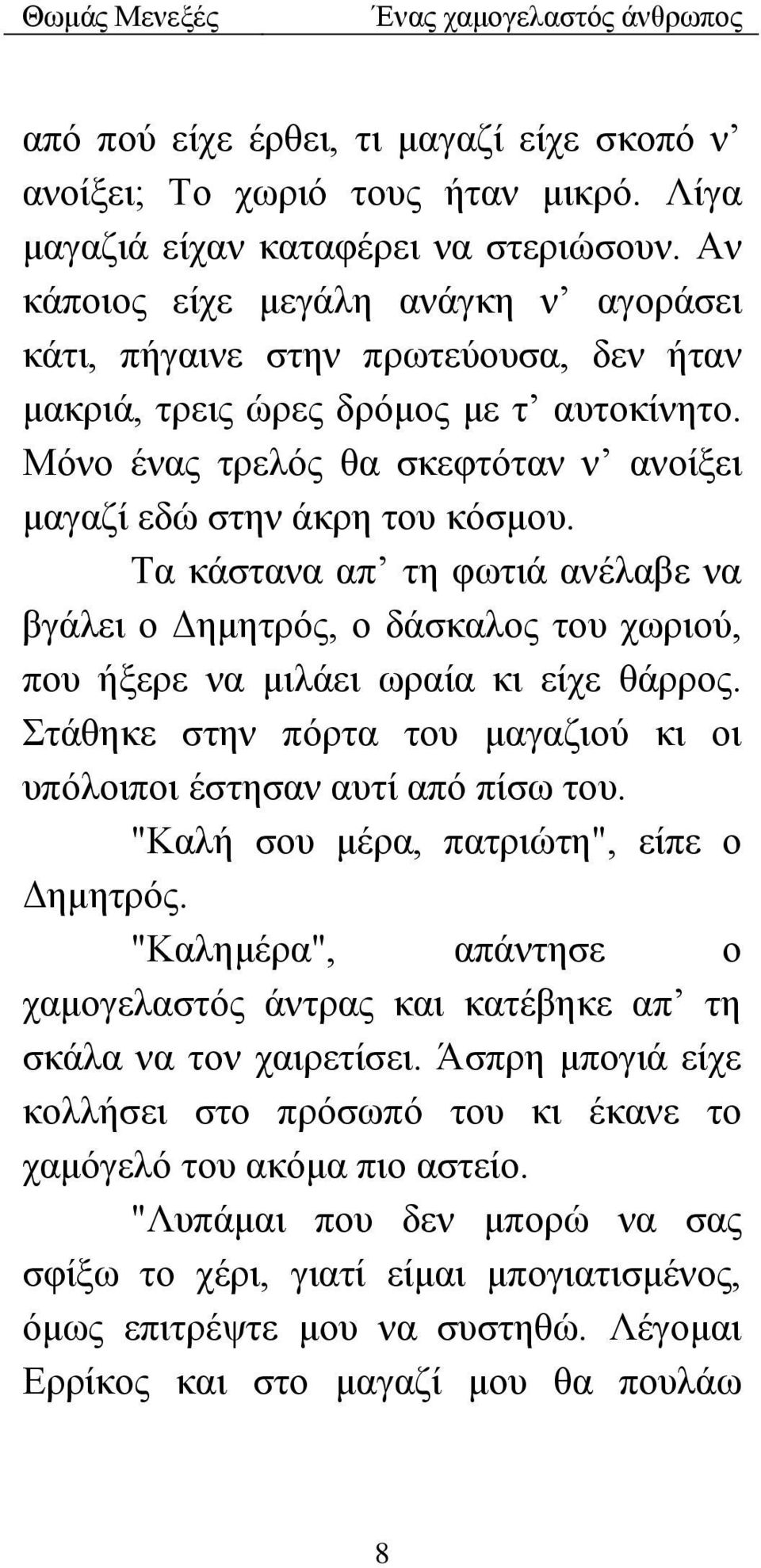 Τα κάστανα απ τη φωτιά ανέλαβε να βγάλει ο Δημητρός, ο δάσκαλος του χωριού, που ήξερε να μιλάει ωραία κι είχε θάρρος. Στάθηκε στην πόρτα του μαγαζιού κι οι υπόλοιποι έστησαν αυτί από πίσω του.