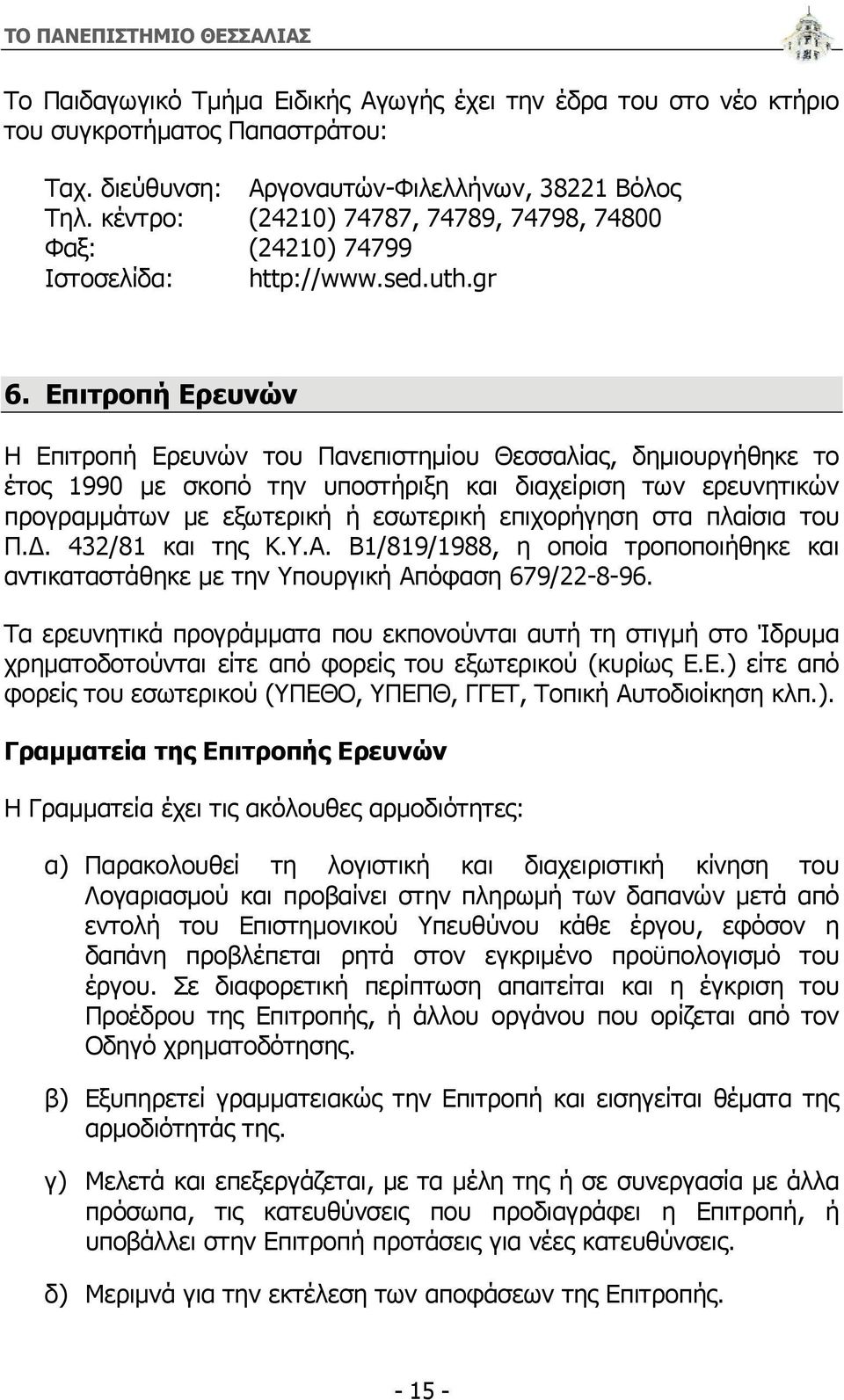 Επιτροπή Ερευνών Η Επιτροπή Ερευνών του Πανεπιστημίου Θεσσαλίας, δημιουργήθηκε το έτος 1990 με σκοπό την υποστήριξη και διαχείριση των ερευνητικών προγραμμάτων με εξωτερική ή εσωτερική επιχορήγηση