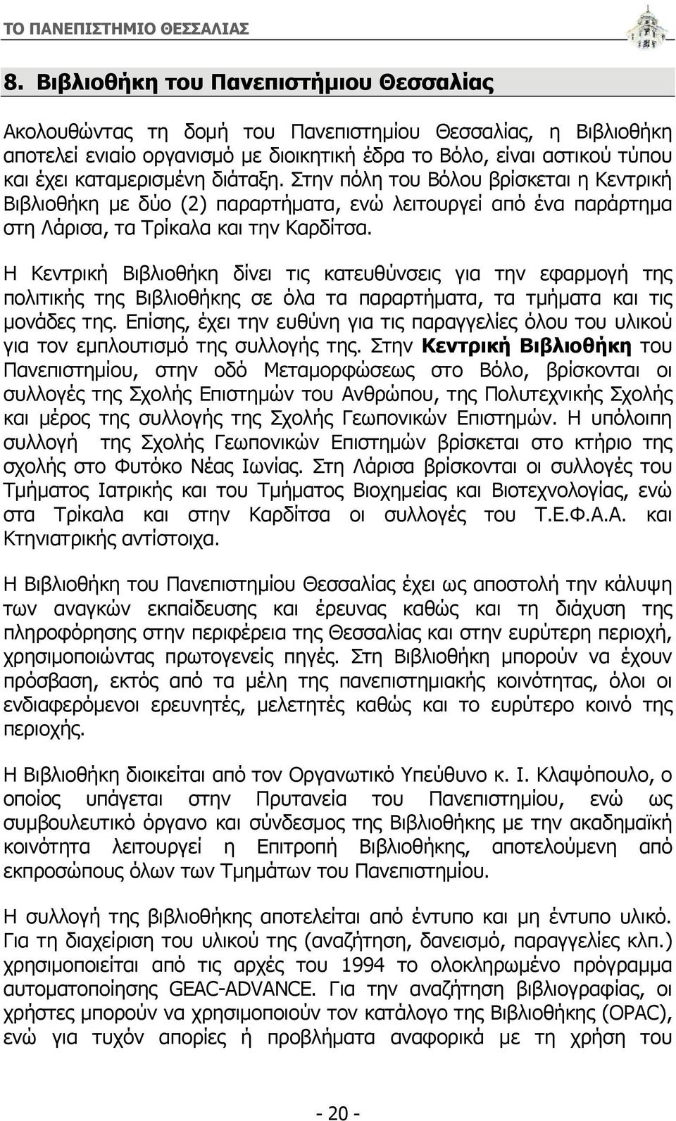 διάταξη. Στην πόλη του Βόλου βρίσκεται η Κεντρική Βιβλιοθήκη με δύο (2) παραρτήματα, ενώ λειτουργεί από ένα παράρτημα στη Λάρισα, τα Τρίκαλα και την Καρδίτσα.