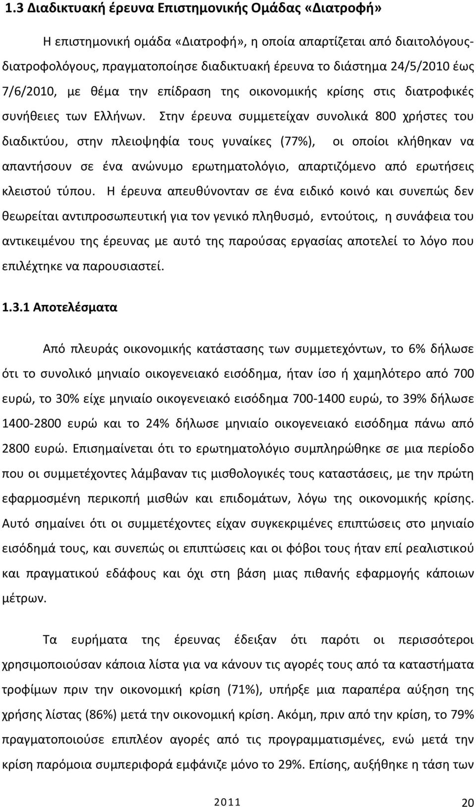 Στην έρευνα συμμετείχαν συνολικά 800 χρήστες του διαδικτύου, στην πλειοψηφία τους γυναίκες (77%), οι οποίοι κλήθηκαν να απαντήσουν σε ένα ανώνυμο ερωτηματολόγιο, απαρτιζόμενο από ερωτήσεις κλειστού