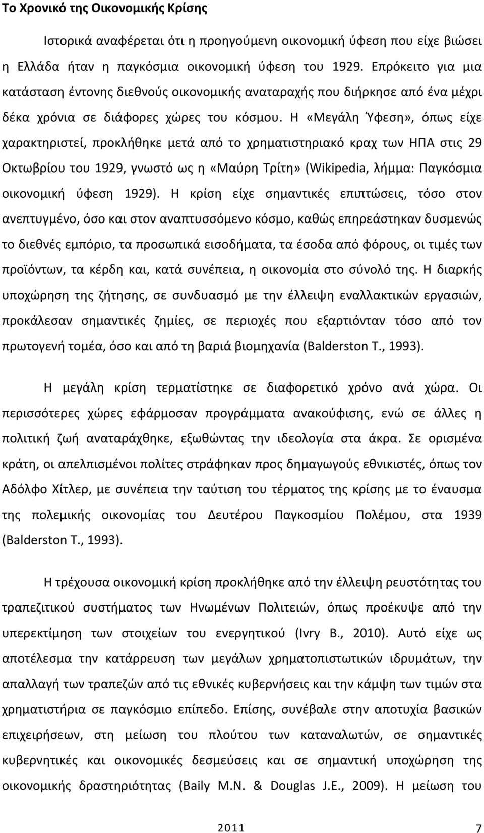 Η «Μεγάλη Ύφεση», όπως είχε χαρακτηριστεί, προκλήθηκε μετά από το χρηματιστηριακό κραχ των ΗΠΑ στις 29 Οκτωβρίου του 1929, γνωστό ως η «Μαύρη Τρίτη» (Wikipedia, λήμμα: Παγκόσμια οικονομική ύφεση