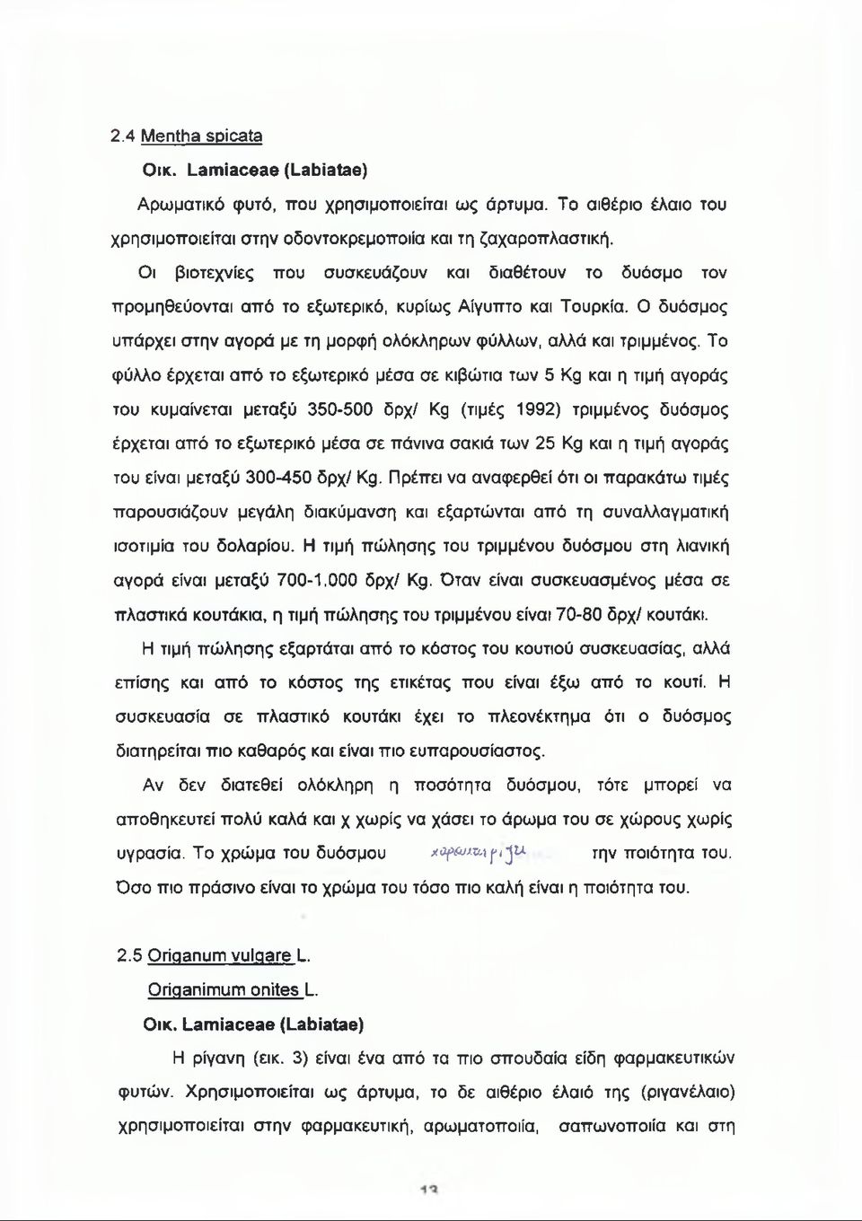 Το φύλλο έρχεται από το εξωτερικό μέσα σε κιβώτια των 5 Kg και η τιμή αγοράς του κυμαίνεται μεταξύ 350-500 δρχ/ Kg (τιμές 1992) τριμμένος δυόσμος έρχεται από το εξωτερικό μέσα σε πάνινα σακιά των 25