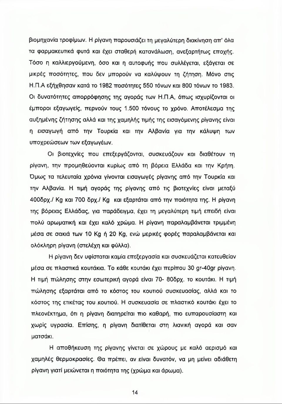 Α εξήχθησαν κατά το 1982 ποσότητες 550 τόνων και 800 τόνων το 1983. Οι δυνατότητες απορρόφησης της αγοράς των Η.Π.Α, όπως ισχυρίζονται οι έμποροι εξαγωγείς, περνούν τους 1.500 τόνους το χρόνο.