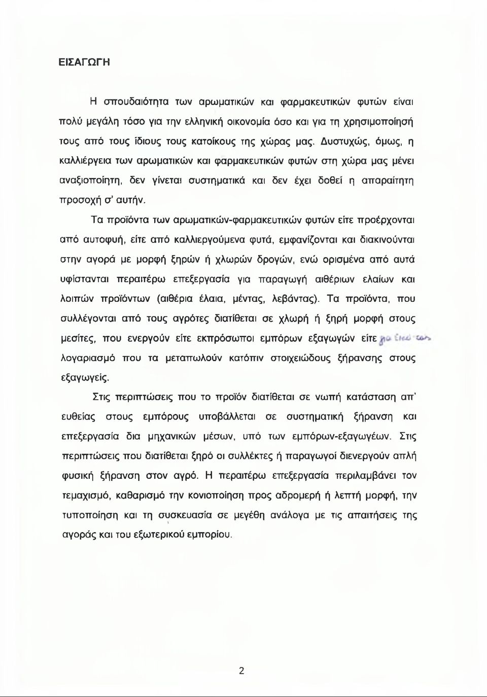 Τα προϊόντα των αρωματικών-φαρμακευτικών φυτών είτε προέρχονται από αυτοφυή, είτε από καλλιεργούμενα φυτά, εμφανίζονται και διακινούνται στην αγορά με μορφή ξηρών ή χλωρών δρογών, ενώ ορισμένα από