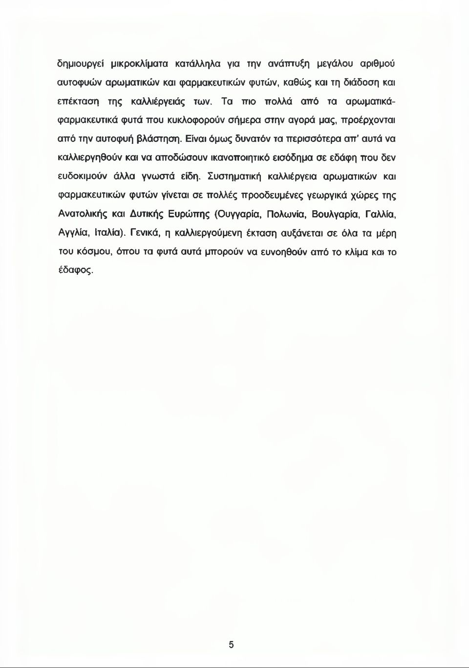 Είναι όμως δυνατόν τα περισσότερα απ αυτά να καλλιεργηθούν και να αποδώσουν ικανοποιητικό εισόδημα σε εδάφη που δεν ευδοκιμούν άλλα γνωστά είδη.