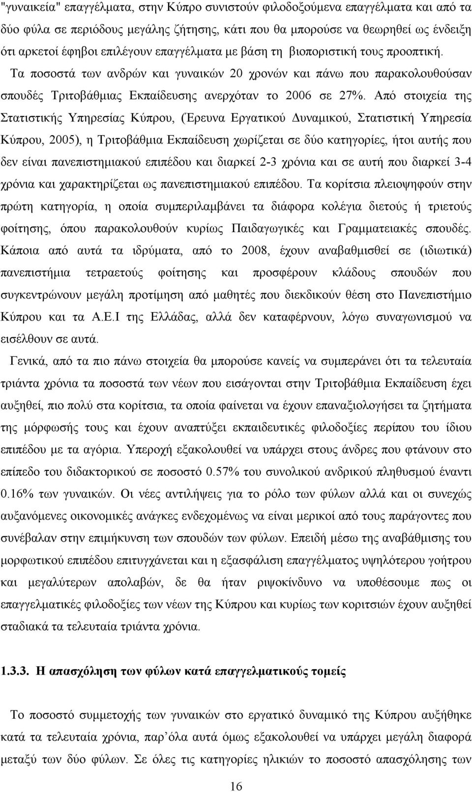 Από στοιχεία της Στατιστικής Υπηρεσίας Κύπρου, (Έρευνα Εργατικού Δυναμικού, Στατιστική Υπηρεσία Κύπρου, 2005), η Τριτοβάθμια Εκπαίδευση χωρίζεται σε δύο κατηγορίες, ήτοι αυτής που δεν είναι