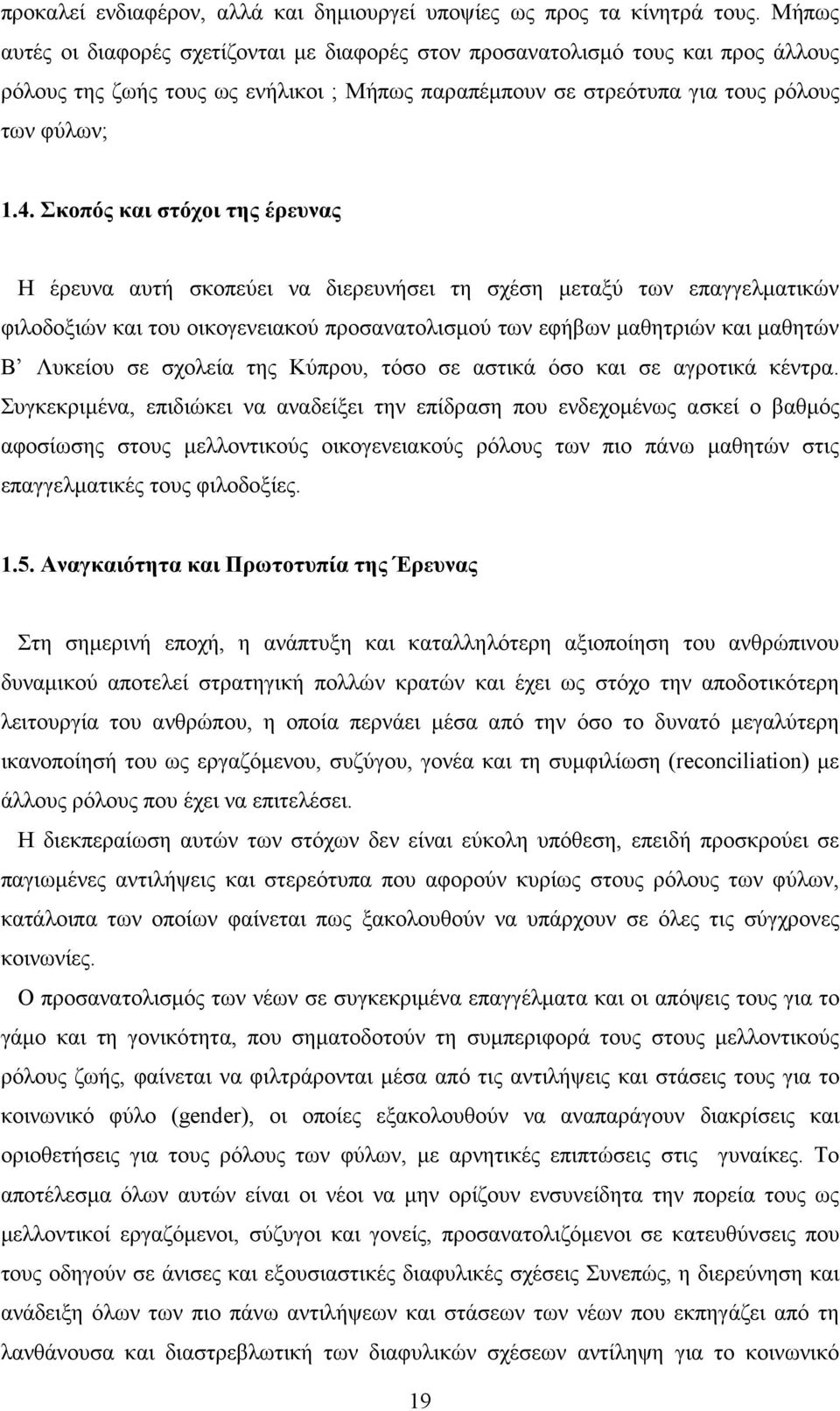 Σκοπός και στόχοι της έρευνας Η έρευνα αυτή σκοπεύει να διερευνήσει τη σχέση μεταξύ των επαγγελματικών φιλοδοξιών και του οικογενειακού προσανατολισμού των εφήβων μαθητριών και μαθητών Β Λυκείου σε