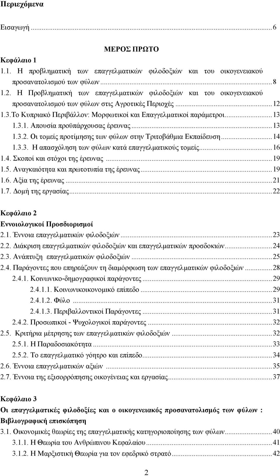 ..13 1.3.2. Οι τομείς προτίμησης των φύλων στην Τριτοβάθμια Εκπαίδευση...14 1.3.3. Η απασχόληση των φύλων κατά επαγγελματικούς τομείς...16 1.4. Σκοποί και στόχοι της έρευνας...19 1.5.