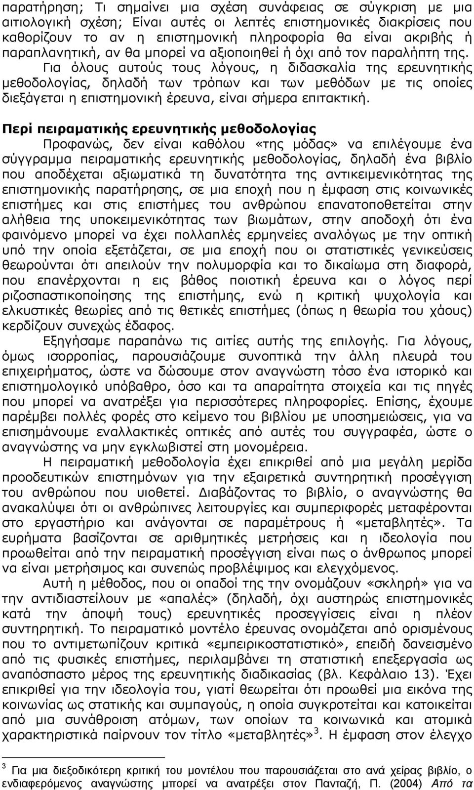 Για όλους αυτούς τους λόγους, η διδασκαλία της ερευνητικής μεθοδολογίας, δηλαδή των τρόπων και των μεθόδων με τις οποίες διεξάγεται η επιστημονική έρευνα, είναι σήμερα επιτακτική.