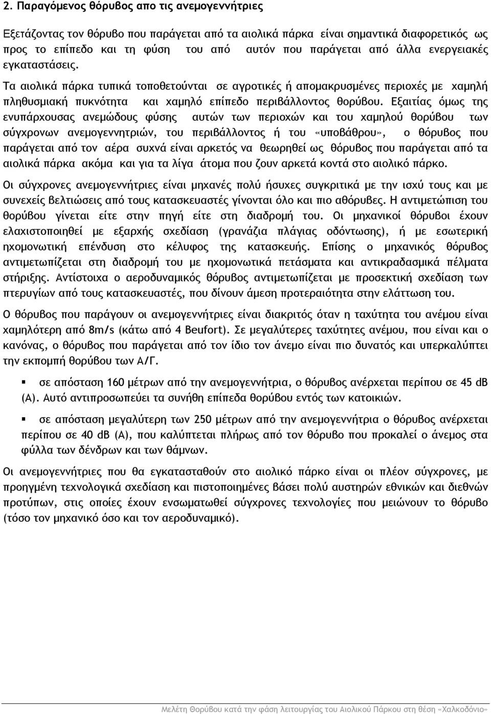 Εξαιτίας όμως της ενυπάρχουσας ανεμώδους φύσης αυτών των περιοχών και του χαμηλού θορύβου των σύγχρονων ανεμογεννητριών, του περιβάλλοντος ή του «υποβάθρου», ο θόρυβος που παράγεται από τον αέρα