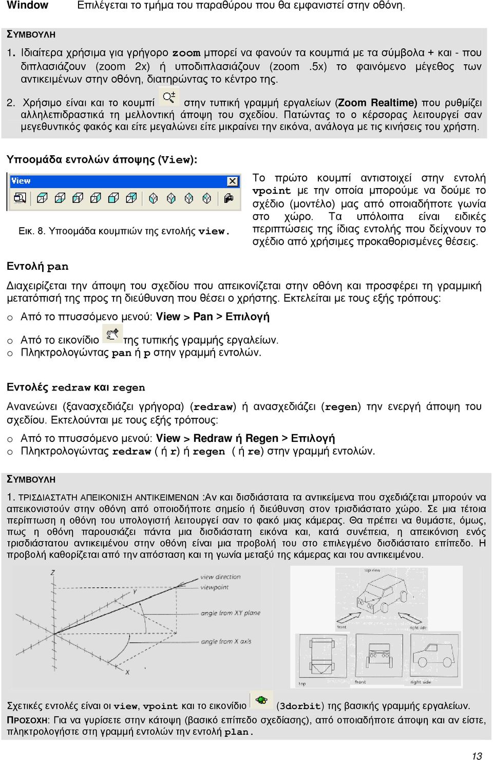 5x) το φαινόμενο μέγεθος των αντικειμένων στην οθόνη, διατηρώντας το κέντρο της. 2.