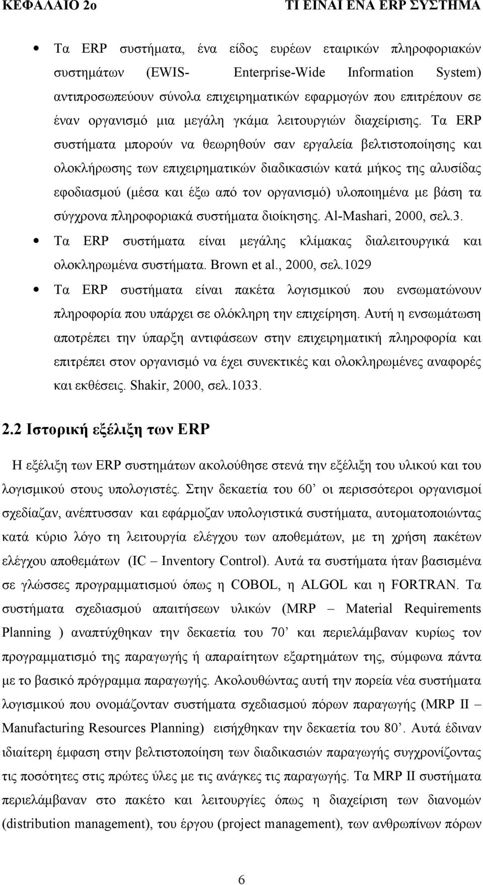 Τα ERP συστήματα μπορούν να θεωρηθούν σαν εργαλεία βελτιστοποίησης και ολοκλήρωσης των επιχειρηματικών διαδικασιών κατά μήκος της αλυσίδας εφοδιασμού (μέσα και έξω από τον οργανισμό) υλοποιημένα με