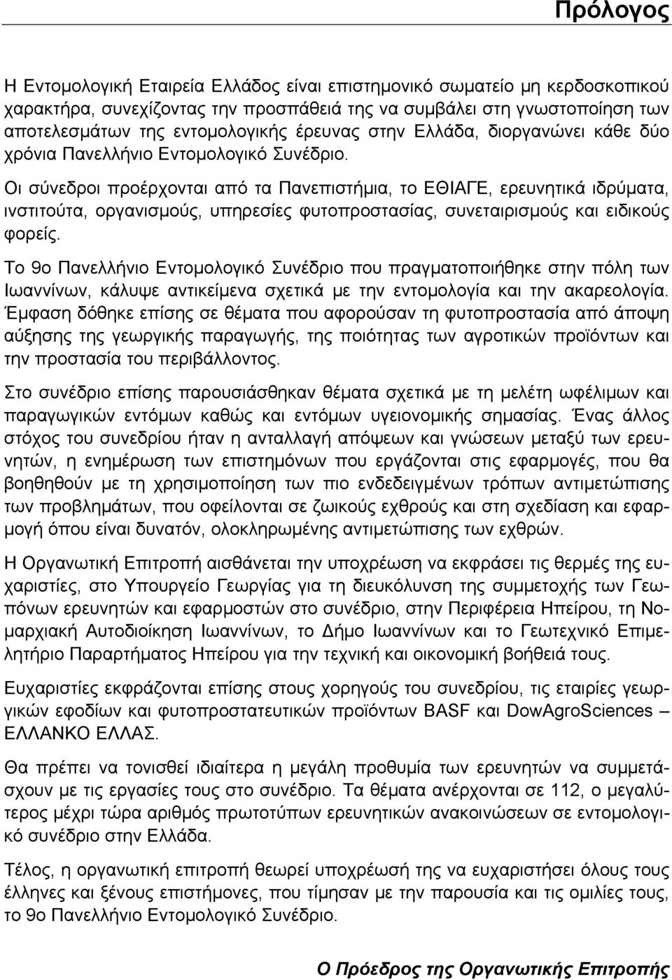 Οι σύνεδροι προέρχονται από τα Πανεπιστήμια, το ΕΘΙΑΓΕ, ερευνητικά ιδρύματα, ινστιτούτα, οργανισμούς, υπηρεσίες φυτοπροστασίας, συνεταιρισμούς και ειδικούς φορείς.