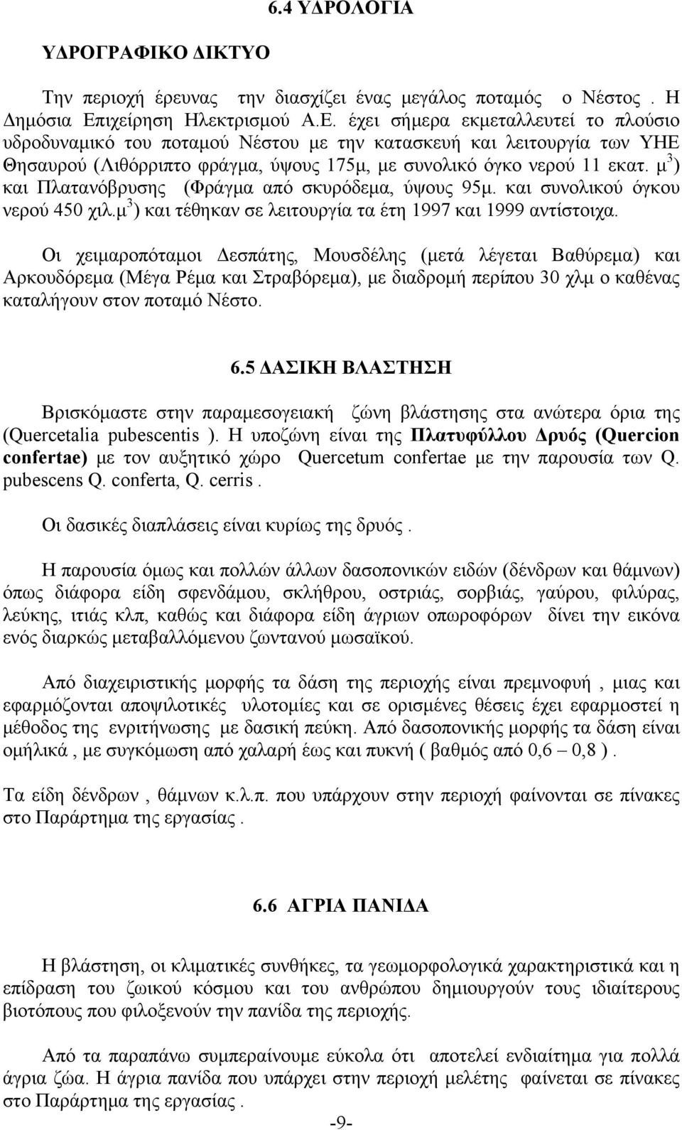 έχει σήμερα εκμεταλλευτεί το πλούσιο υδροδυναμικό του ποταμού Νέστου με την κατασκευή και λειτουργία των ΥΗΕ Θησαυρού (Λιθόρριπτο φράγμα, ύψους 175μ, με συνολικό όγκο νερού 11 εκατ.