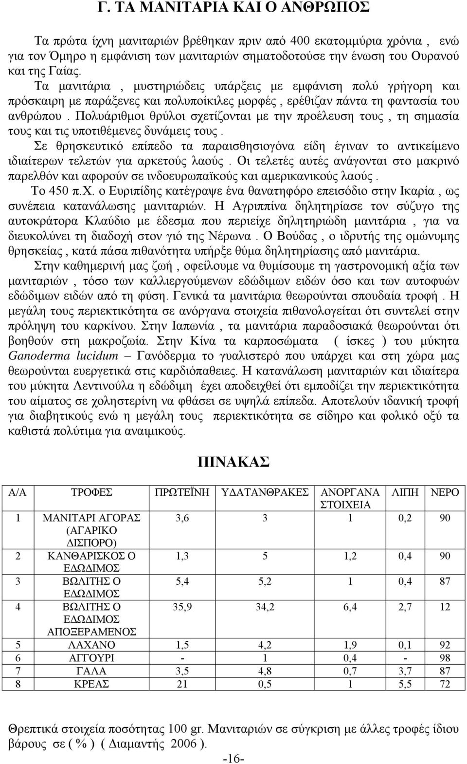 Πολυάριθμοι θρύλοι σχετίζονται με την προέλευση τους, τη σημασία τους και τις υποτιθέμενες δυνάμεις τους.