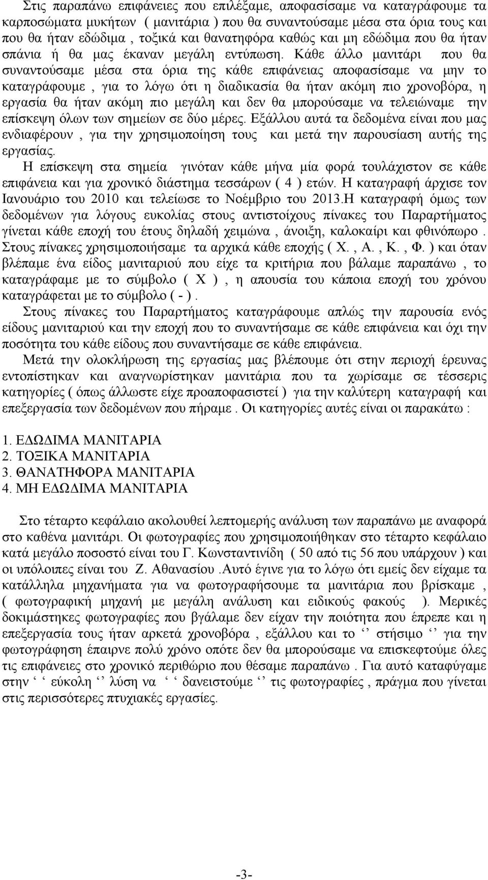 Κάθε άλλο μανιτάρι που θα συναντούσαμε μέσα στα όρια της κάθε επιφάνειας αποφασίσαμε να μην το καταγράφουμε, για το λόγω ότι η διαδικασία θα ήταν ακόμη πιο χρονοβόρα, η εργασία θα ήταν ακόμη πιο