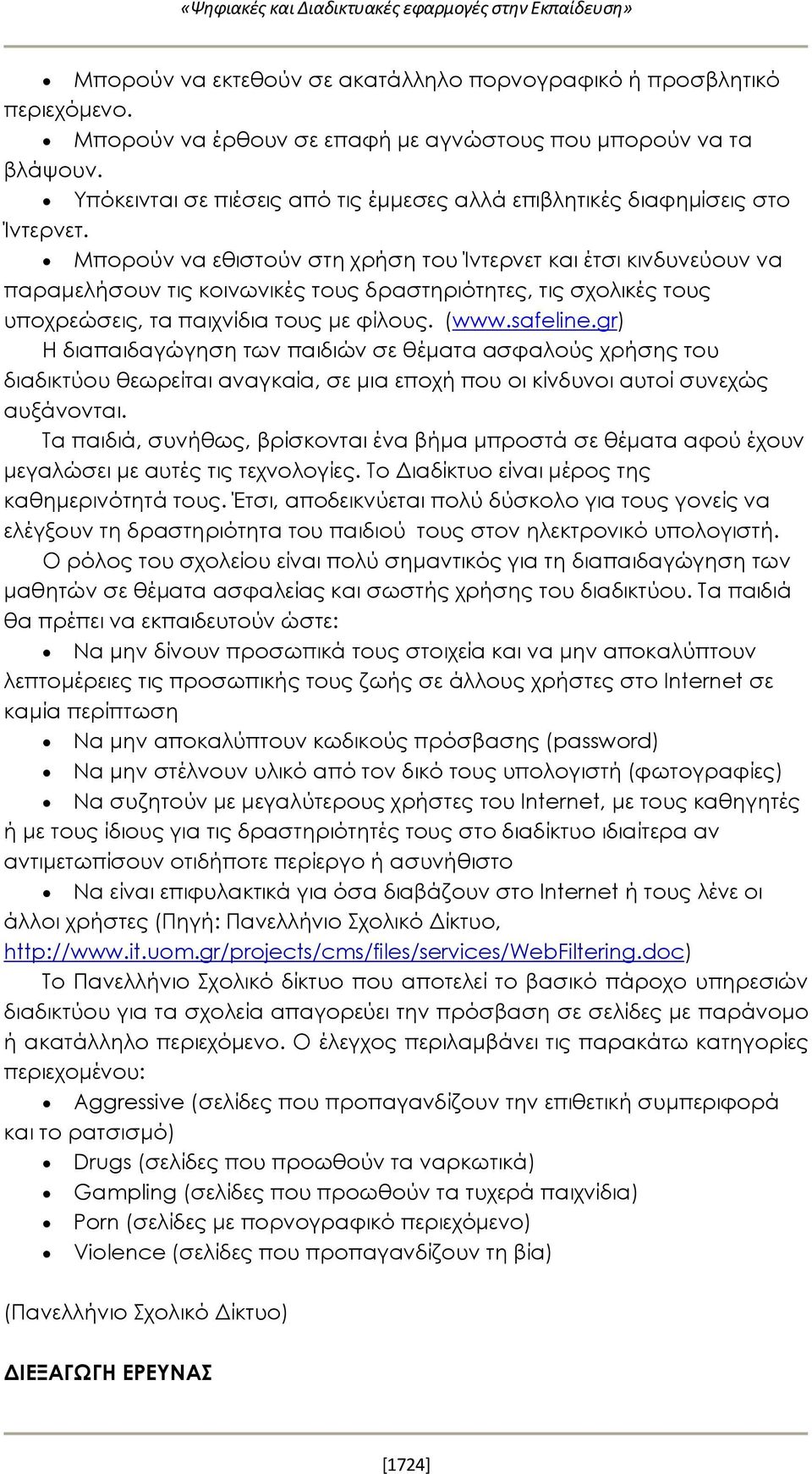 Μπορούν να εθιστούν στη χρήση του Ίντερνετ και έτσι κινδυνεύουν να παραμελήσουν τις κοινωνικές τους δραστηριότητες, τις σχολικές τους υποχρεώσεις, τα παιχνίδια τους με φίλους. (www.safeline.