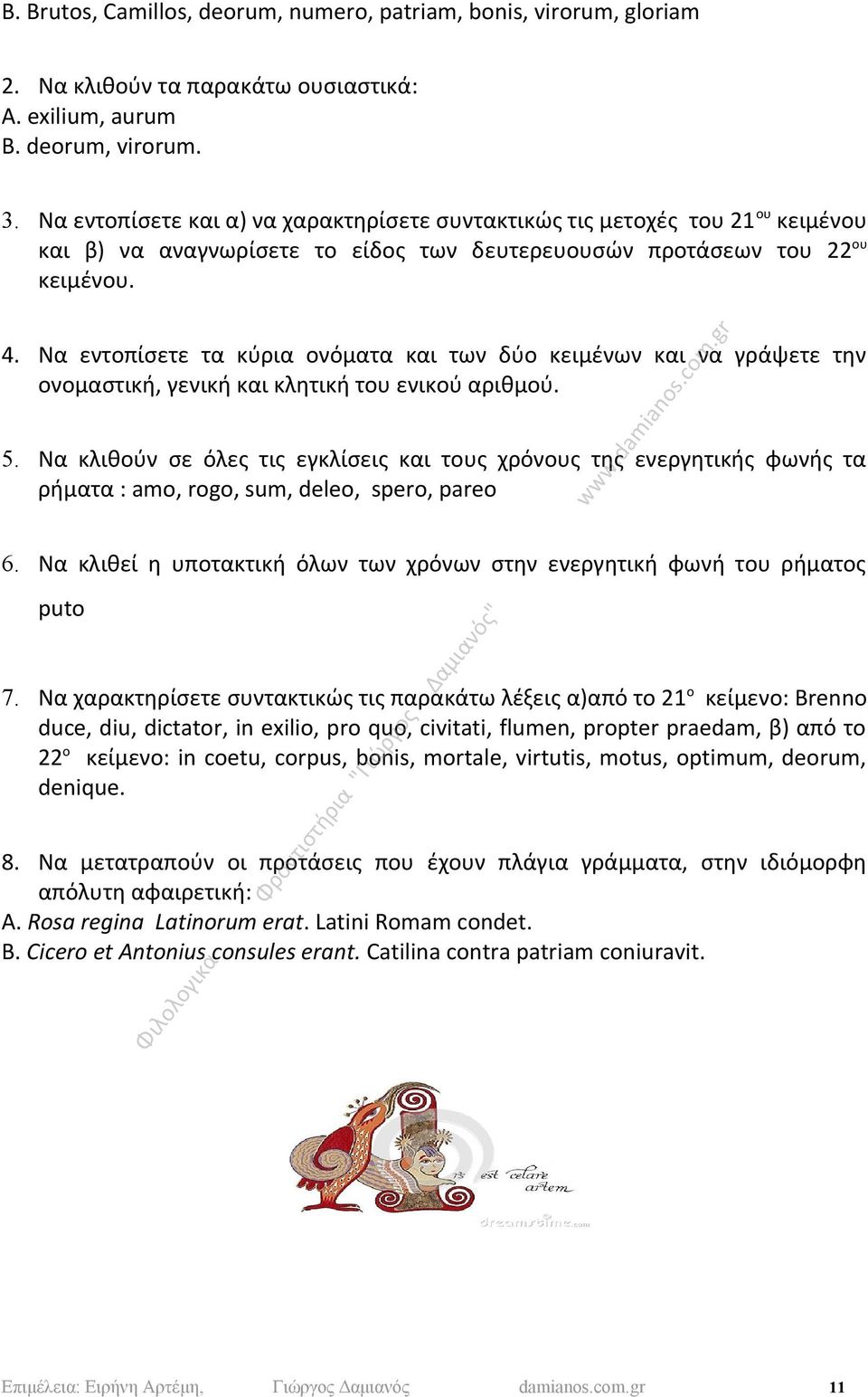 Να εντοπίσετε τα κύρια ονόματα και των δύο κειμένων και να γράψετε την ονομαστική, γενική και κλητική του ενικού αριθμού. 5.