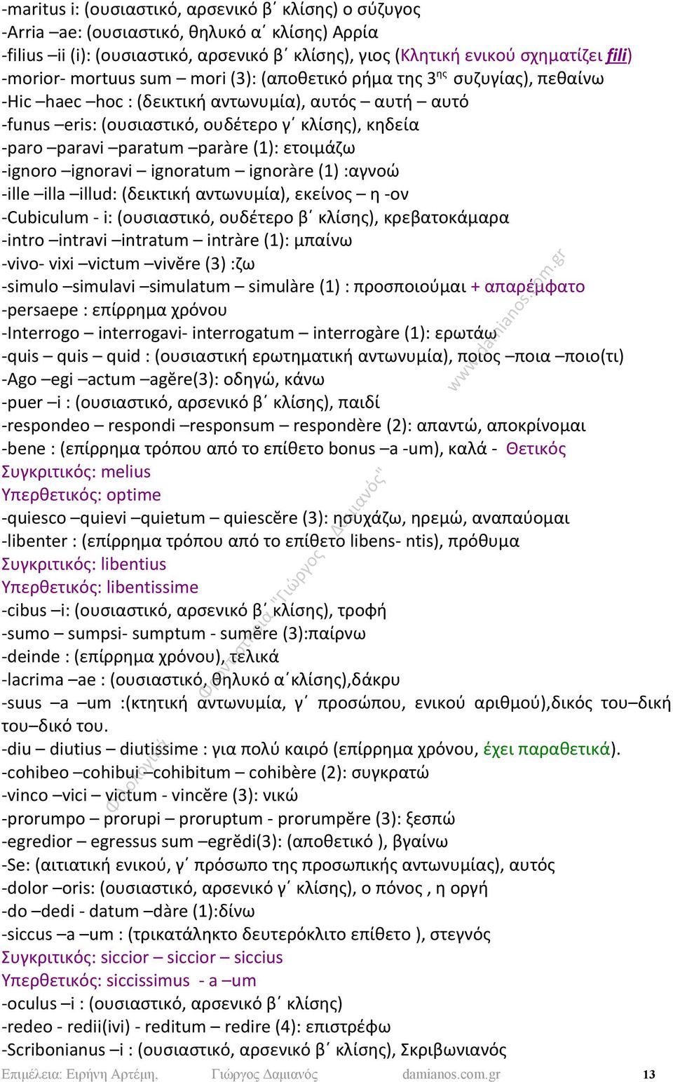 paràre (1): ετοιμάζω -ignoro ignoravi ignoratum ignoràre (1) :αγνοώ -ille illa illud: (δεικτική αντωνυμία), εκείνος η -ον -Cubiculum - i: (ουσιαστικό, ουδέτερο β κλίσης), κρεβατοκάμαρα -intro intravi